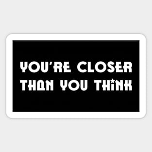 You are closer Than you think|inspirational quote Magnet